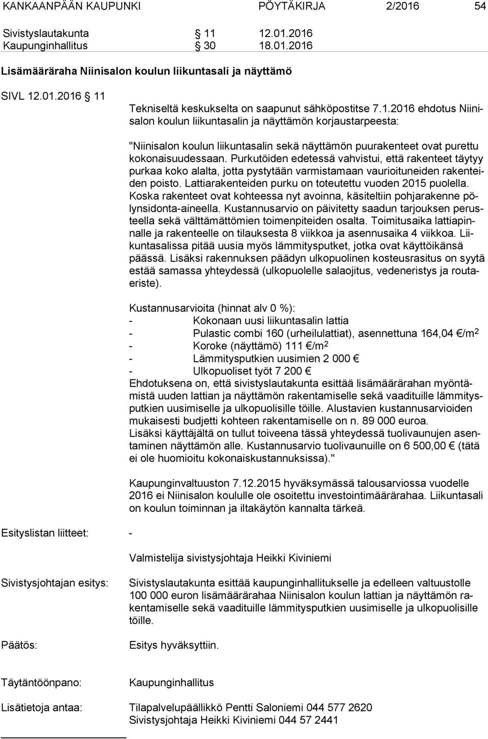 saan. Purkutöiden edetessä vahvistui, että rakenteet täytyy pur kaa koko alalta, jotta pystytään varmistamaan vaurioituneiden ra ken teiden poisto.