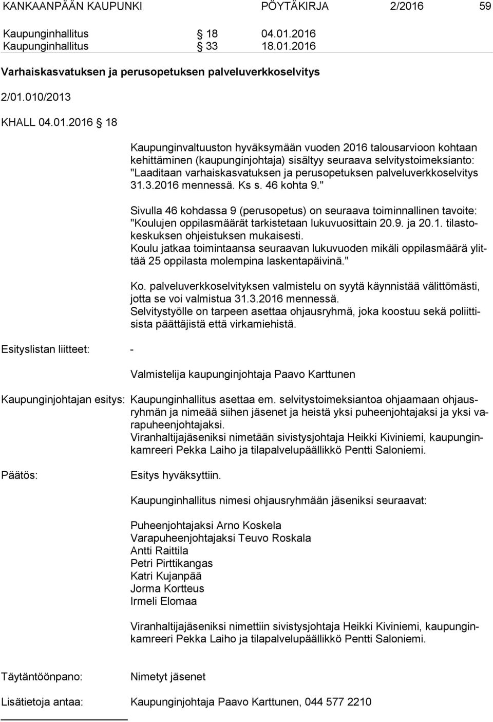 2016 Kaupunginhallitus 33 18.01.2016 Varhaiskasvatuksen ja perusopetuksen palveluverkkoselvitys 2/01.010/2013 KHALL 04.01.2016 18 Esityslistan liitteet: - Kaupunginvaltuuston hyväksymään vuoden 2016