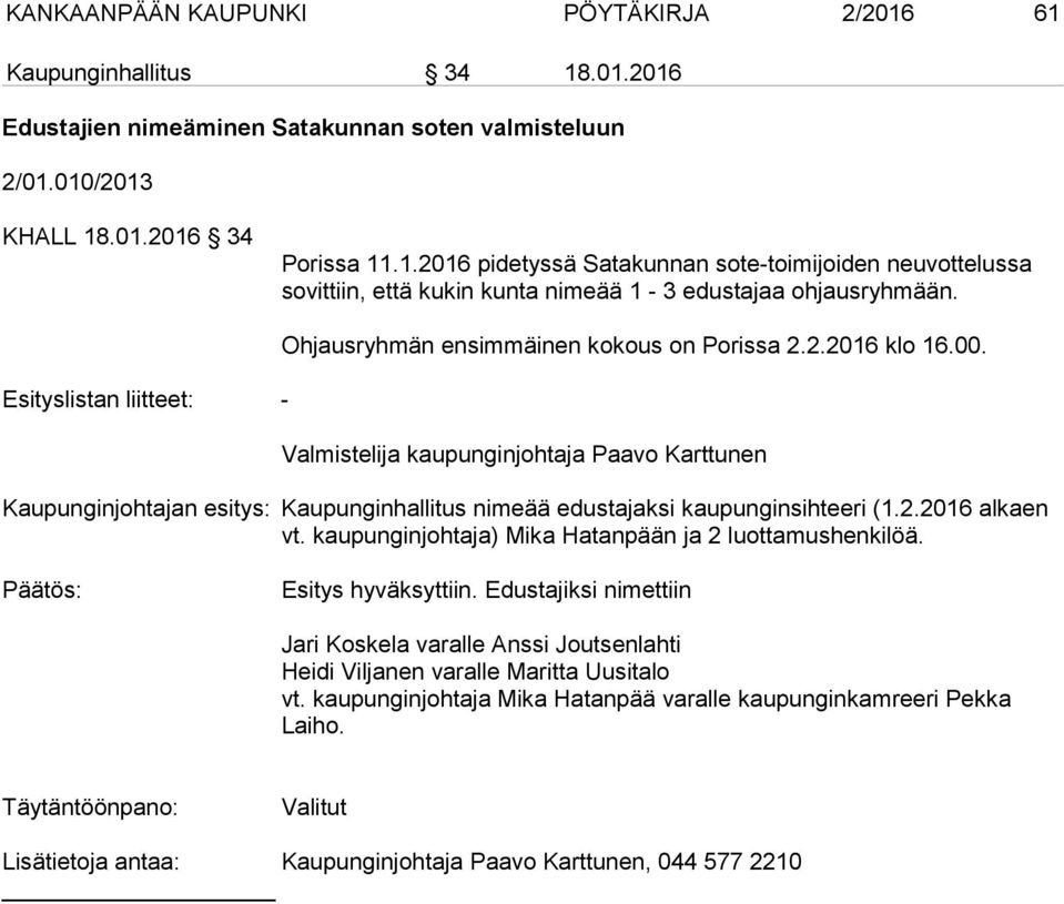 Valmistelija kaupunginjohtaja Paavo Karttunen Kaupunginjohtajan esitys: Kaupunginhallitus nimeää edustajaksi kaupunginsihteeri (1.2.2016 alkaen vt.