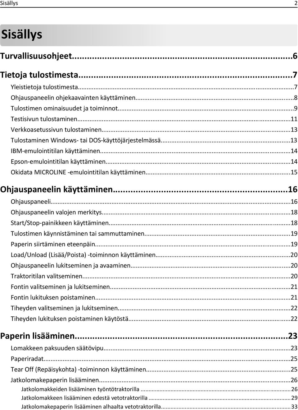 ..14 Okidata MICROLINE -emulointitilan käyttäminen...15 Ohjauspaneelin käyttäminen...16 Ohjauspaneeli...16 Ohjauspaneelin valojen merkitys...18 Start/Stop-painikkeen käyttäminen.