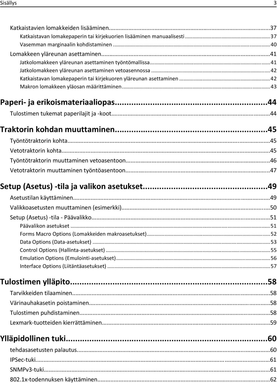 ..42 Makron lomakkeen yläosan määrittäminen...43 Paperi- ja erikoismateriaaliopas...44 Tulostimen tukemat paperilajit ja -koot...44 Traktorin kohdan muuttaminen...45 Työntötraktorin kohta.