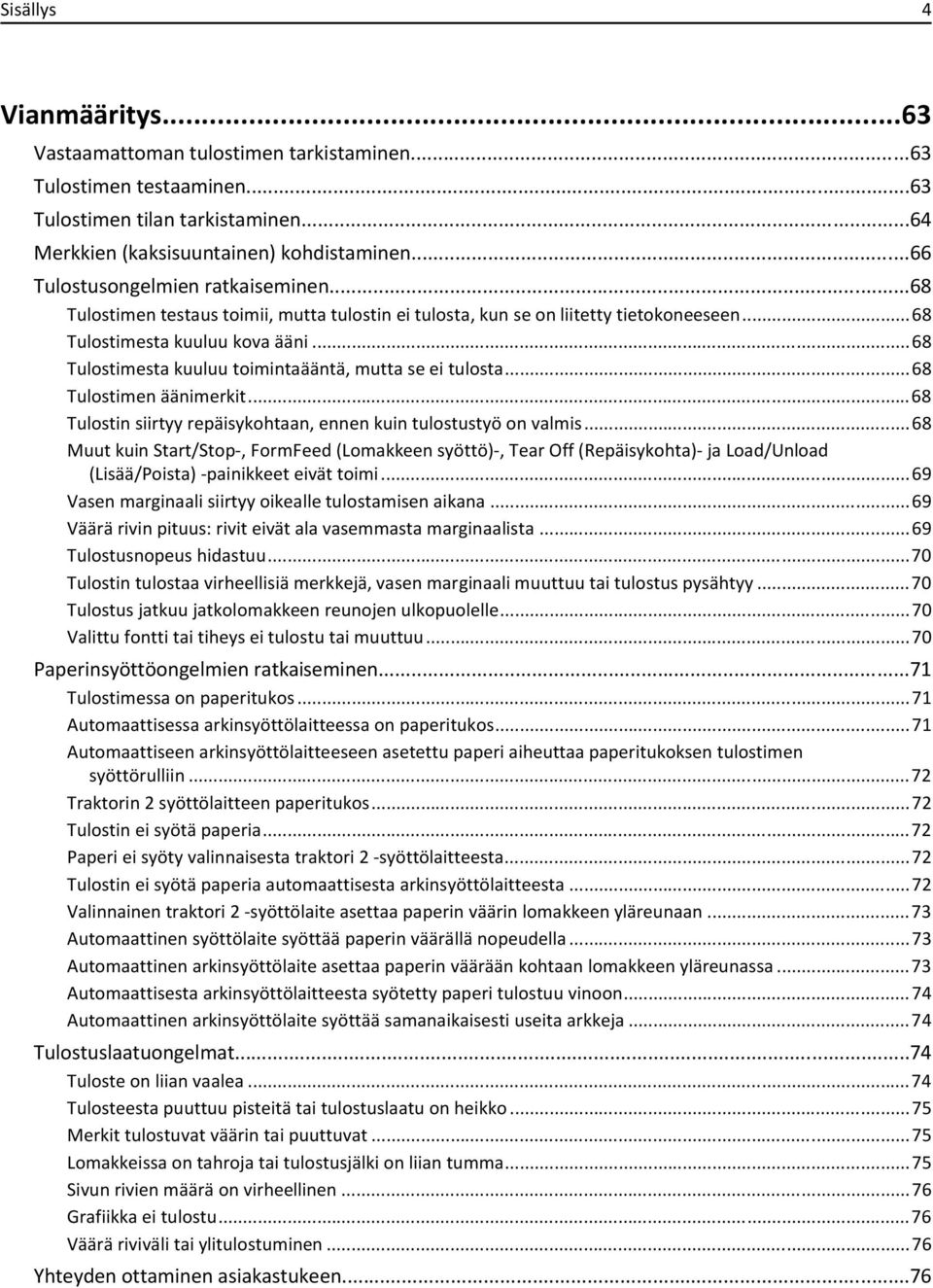 ..68 Tulostimesta kuuluu toimintaääntä, mutta se ei tulosta...68 Tulostimen äänimerkit...68 Tulostin siirtyy repäisykohtaan, ennen kuin tulostustyö on valmis.