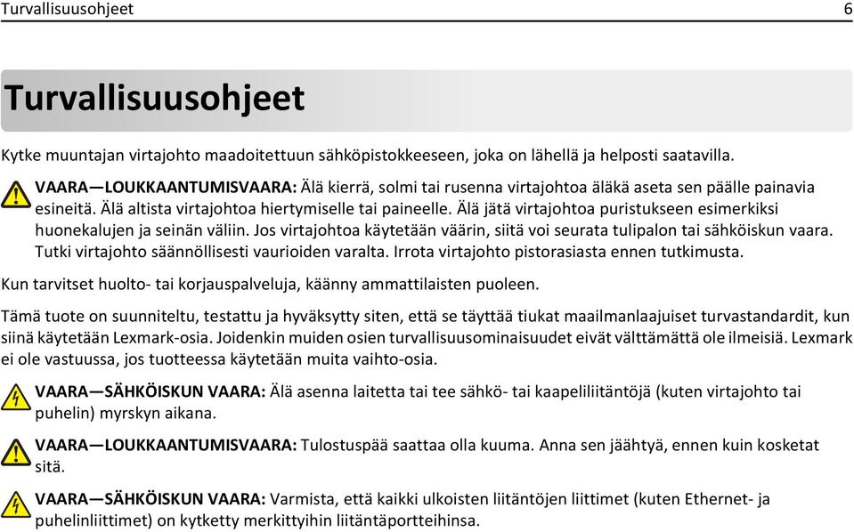 Älä jätä virtajohtoa puristukseen esimerkiksi huonekalujen ja seinän väliin. Jos virtajohtoa käytetään väärin, siitä voi seurata tulipalon tai sähköiskun vaara.