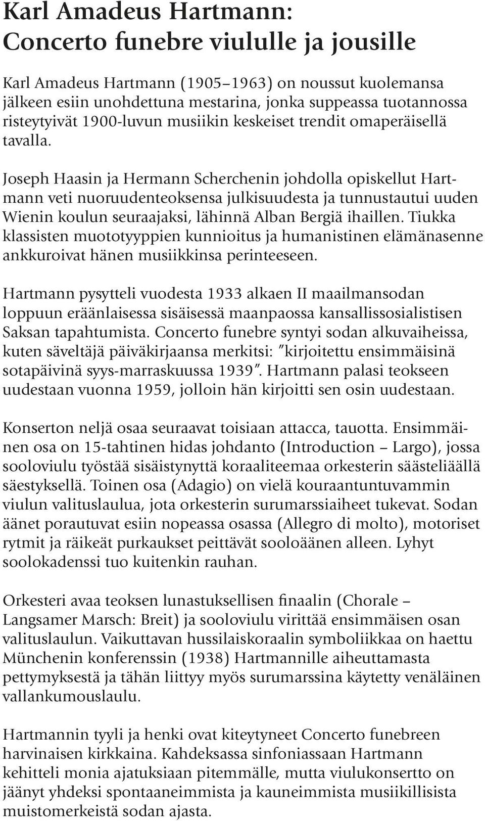 Joseph Haasin ja Hermann Scherchenin johdolla opiskellut Hartmann veti nuoruudenteoksensa julkisuudesta ja tunnustautui uuden Wienin koulun seuraajaksi, lähinnä Alban Bergiä ihaillen.