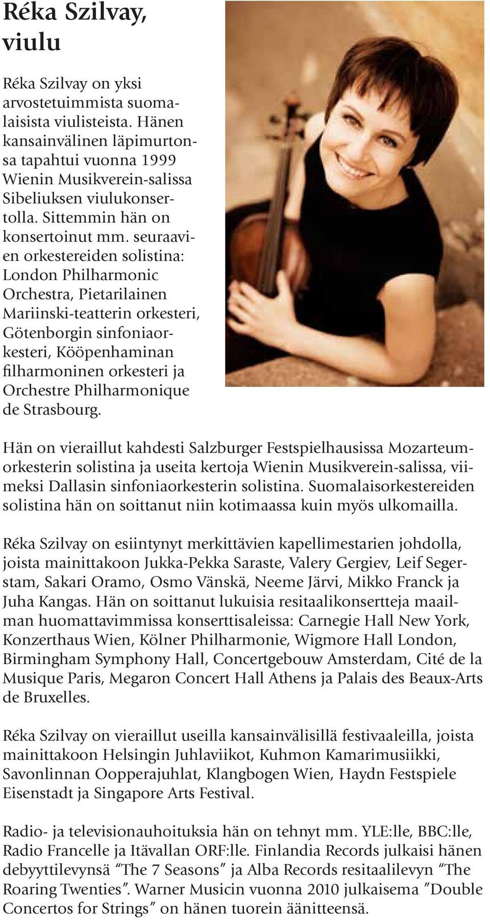 seuraavien orkestereiden solistina: London Philharmonic Orchestra, Pietarilainen Mariinski-teatterin orkesteri, Götenborgin sinfoniaorkesteri, Kööpenhaminan filharmoninen orkesteri ja Orchestre