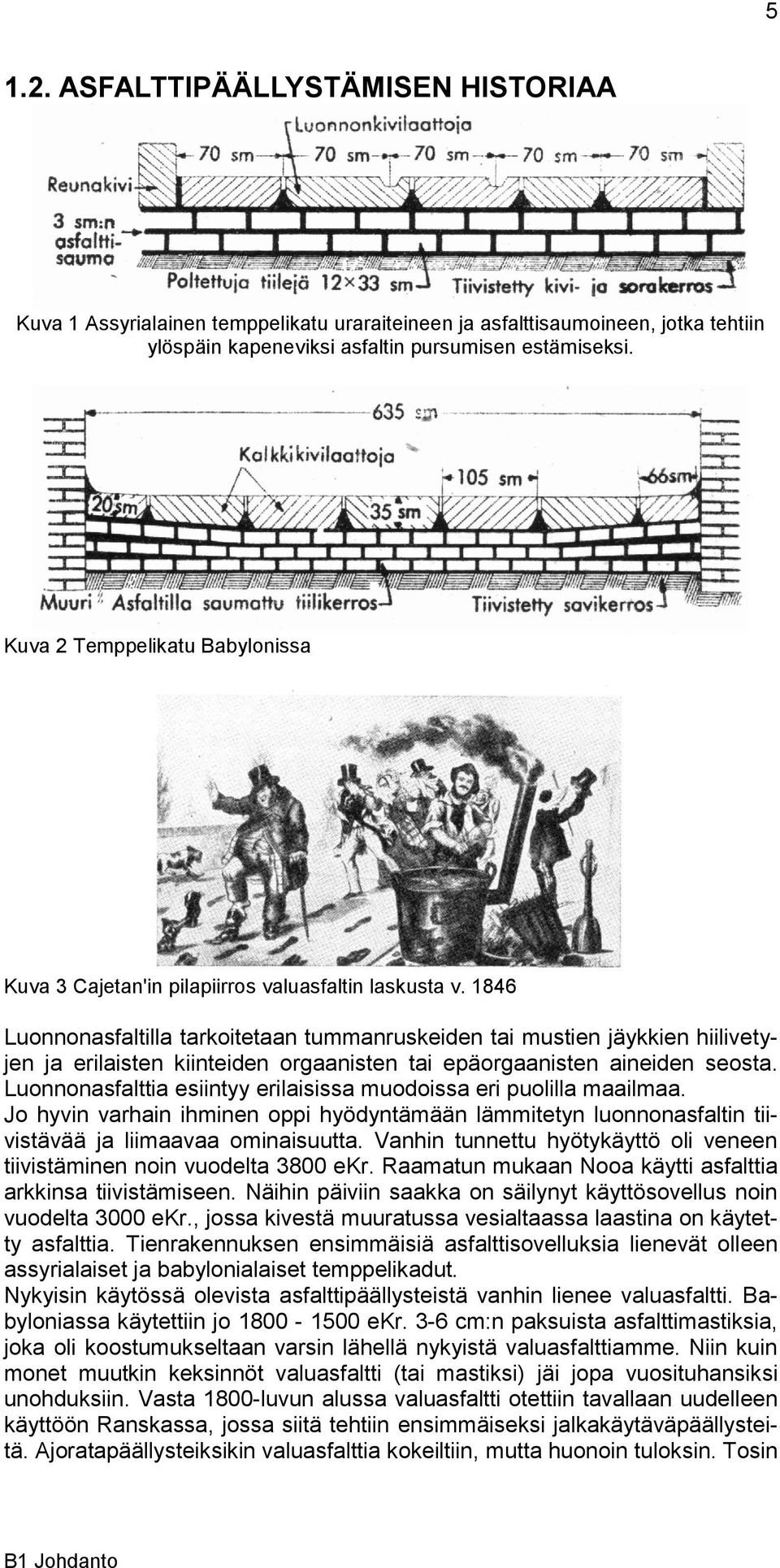 1846 Luonnonasfaltilla tarkoitetaan tummanruskeiden tai mustien jäykkien hiilivetyjen ja erilaisten kiinteiden orgaanisten tai epäorgaanisten aineiden seosta.