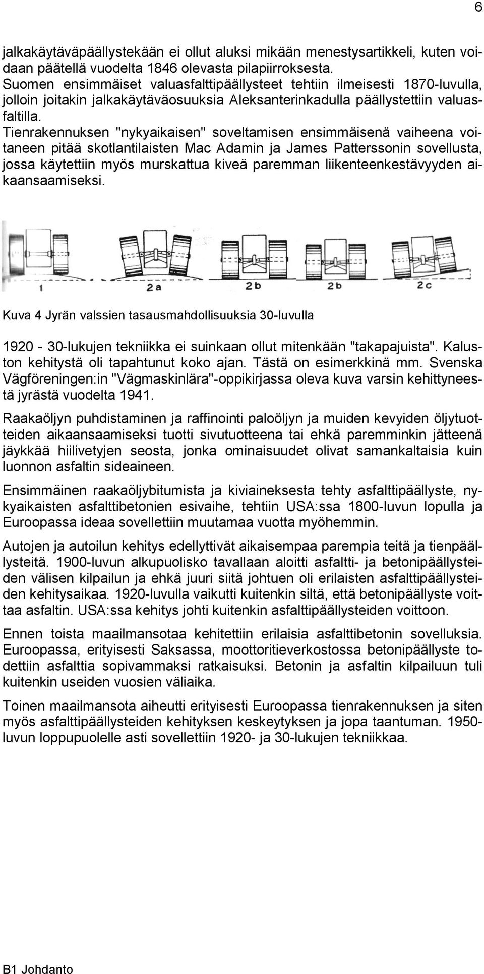 Tienrakennuksen "nykyaikaisen" soveltamisen ensimmäisenä vaiheena voitaneen pitää skotlantilaisten Mac Adamin ja James Patterssonin sovellusta, jossa käytettiin myös murskattua kiveä paremman