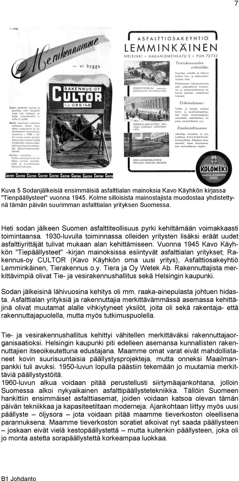 1930-luvulla toiminnassa olleiden yritysten lisäksi eräät uudet asfalttiyrittäjät tulivat mukaan alan kehittämiseen.