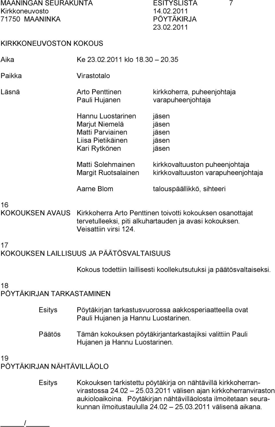 Solehmainen Margit Ruotsalainen Aarne Blom kirkkovaltuuston puheenjohtaja kirkkovaltuuston varapuheenjohtaja talouspäällikkö, sihteeri 16 KOKOUKSEN AVAUS Kirkkoherra Arto Penttinen toivotti kokouksen