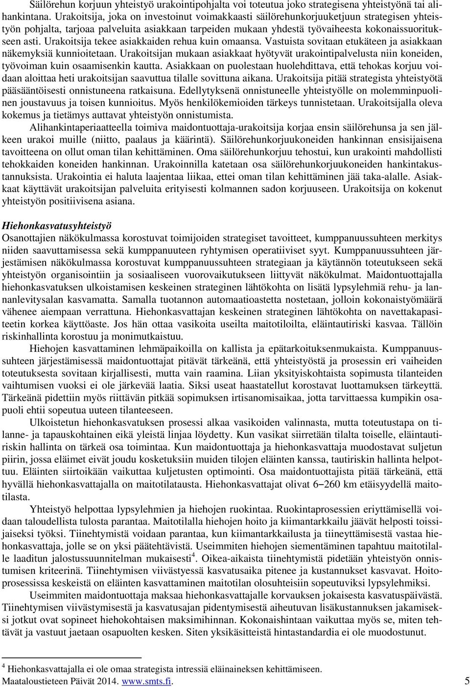 Urakoitsija tekee asiakkaiden rehua kuin omaansa. Vastuista sovitaan etukäteen ja asiakkaan näkemyksiä kunnioitetaan.