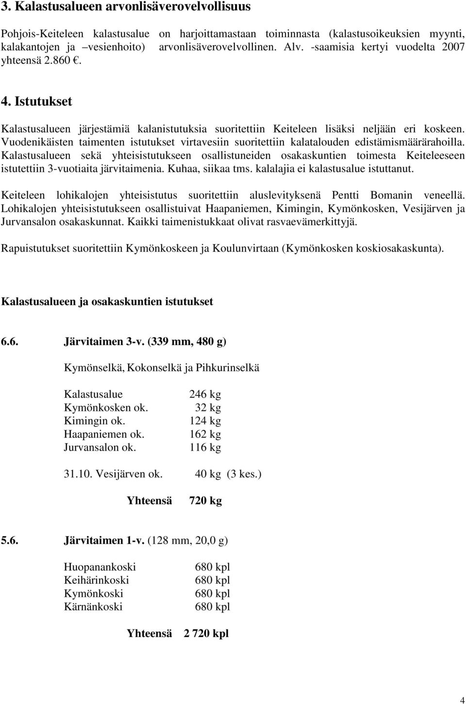 Vuodenikäisten taimenten istutukset virtavesiin suoritettiin kalatalouden edistämismäärärahoilla.