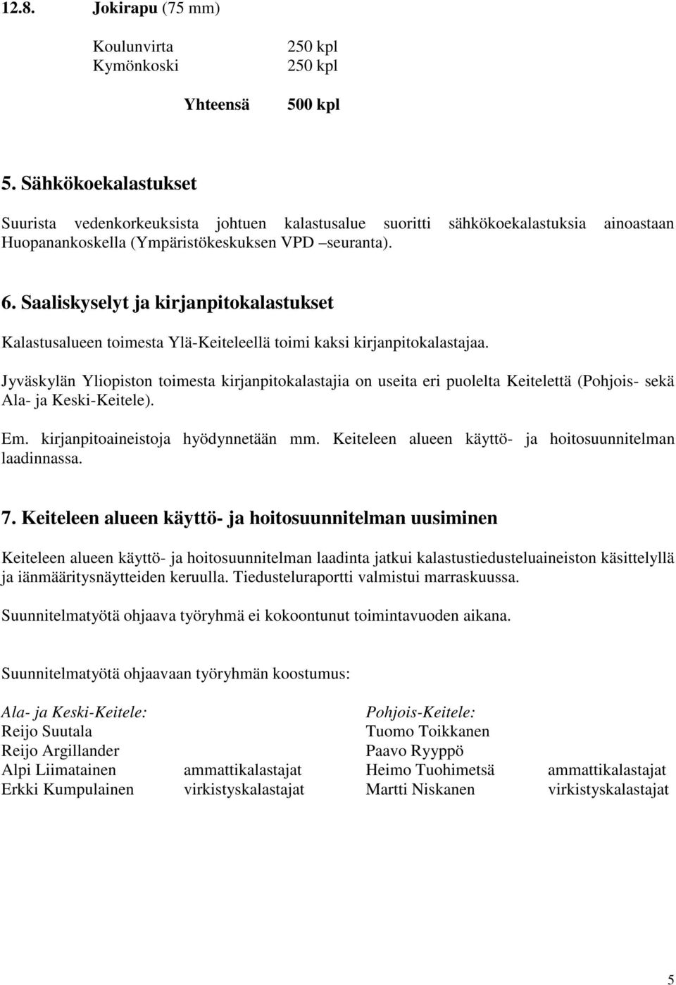 Saaliskyselyt ja kirjanpitokalastukset Kalastusalueen toimesta Ylä-Keiteleellä toimi kaksi kirjanpitokalastajaa.