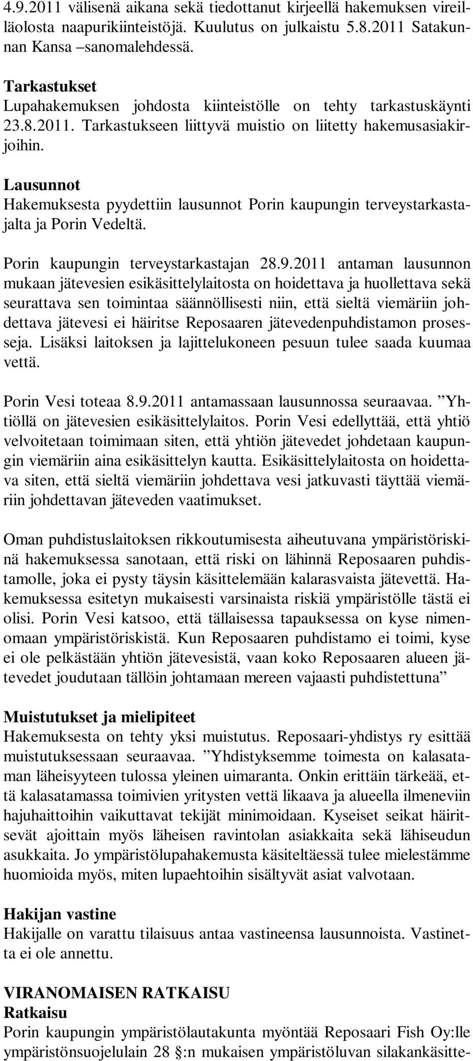 Lausunnot Hakemuksesta pyydettiin lausunnot Porin kaupungin terveystarkastajalta ja Porin Vedeltä. Porin kaupungin terveystarkastajan 28.9.