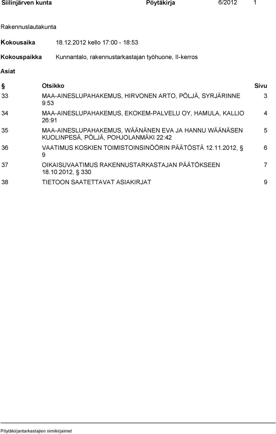 2012 kello 17:00-18:53 Kokouspaikka Kunnantalo, rakennustarkastajan työhuone, II-kerros Asiat Otsikko Sivu 33 MAA-AINESLUPAHAKEMUS, HIRVONEN