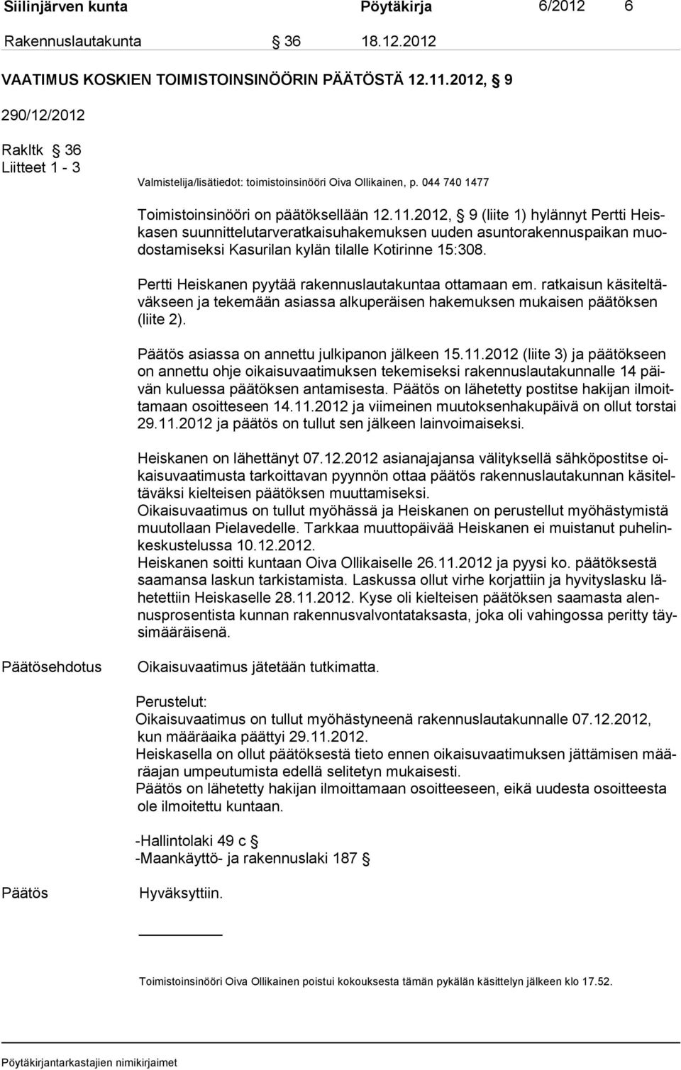 2012, 9 (liite 1) hylännyt Pertti Heiskasen suunnittelutarveratkaisuhakemuksen uuden asuntorakennuspaikan muodostamiseksi Kasurilan kylän tilalle Kotirinne 15:308.