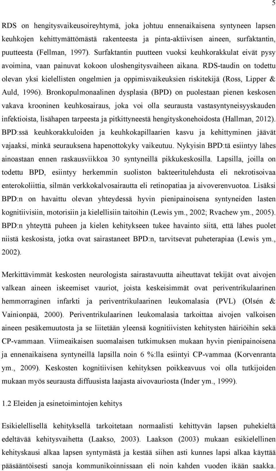 RDS-taudin on todettu olevan yksi kielellisten ongelmien ja oppimisvaikeuksien riskitekijä (Ross, Lipper & Auld, 1996).