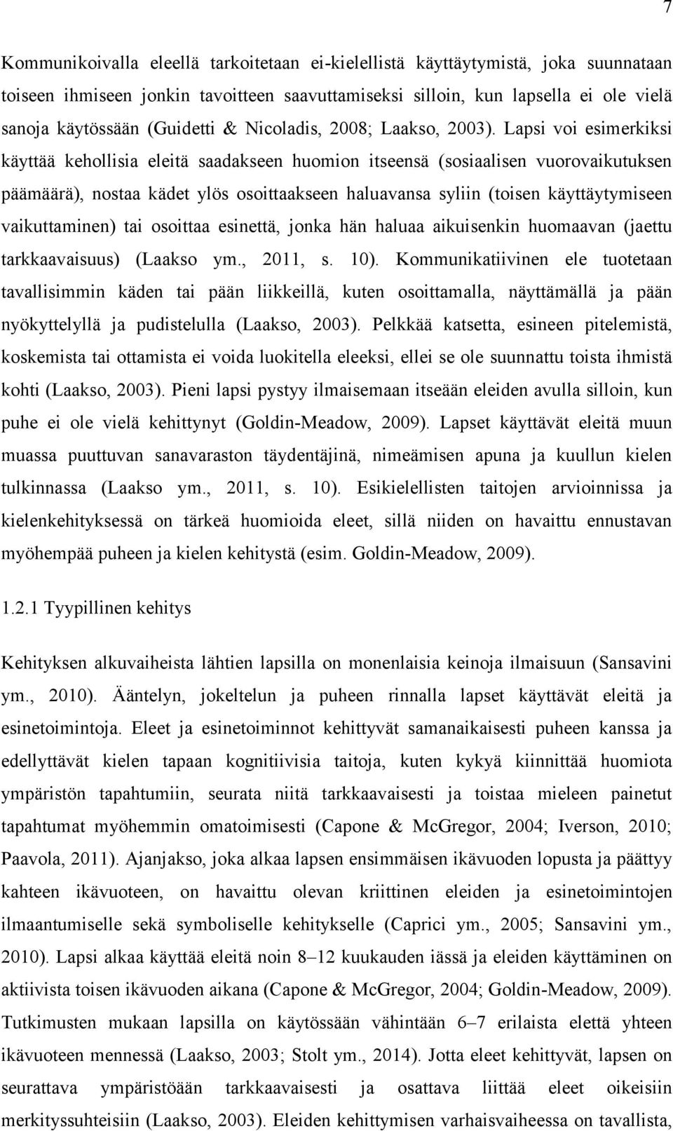 Lapsi voi esimerkiksi käyttää kehollisia eleitä saadakseen huomion itseensä (sosiaalisen vuorovaikutuksen päämäärä), nostaa kädet ylös osoittaakseen haluavansa syliin (toisen käyttäytymiseen