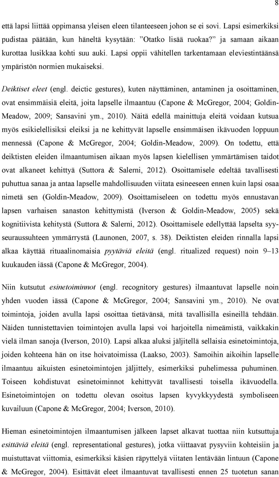 deictic gestures), kuten näyttäminen, antaminen ja osoittaminen, ovat ensimmäisiä eleitä, joita lapselle ilmaantuu (Capone & McGregor, 2004; Goldin- Meadow, 2009; Sansavini ym., 2010).