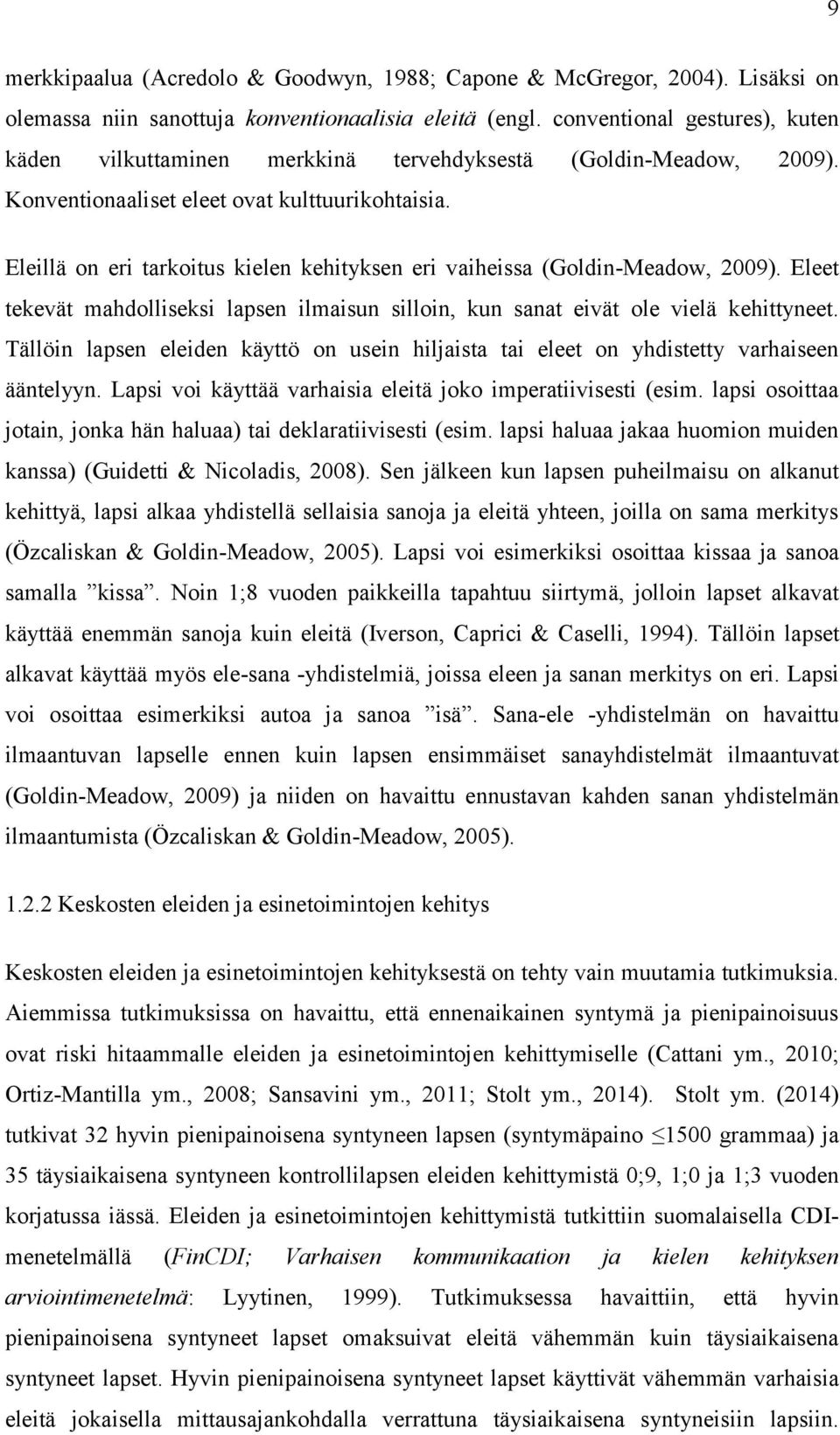 Eleillä on eri tarkoitus kielen kehityksen eri vaiheissa (Goldin-Meadow, 2009). Eleet tekevät mahdolliseksi lapsen ilmaisun silloin, kun sanat eivät ole vielä kehittyneet.