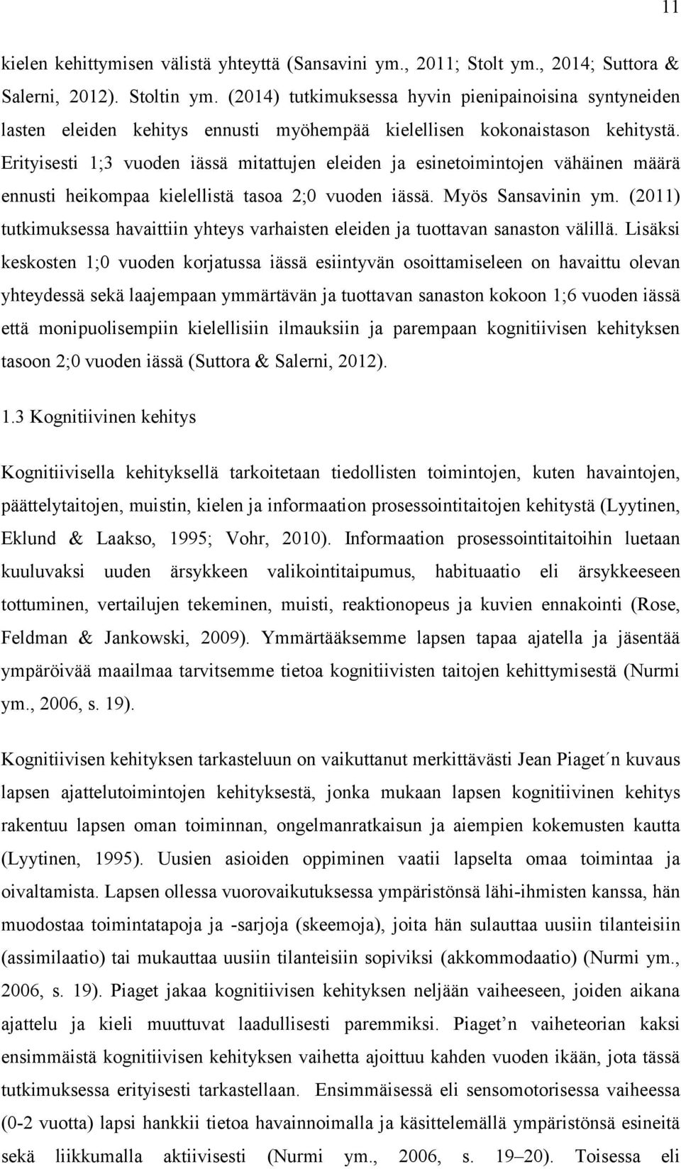 Erityisesti 1;3 vuoden iässä mitattujen eleiden ja esinetoimintojen vähäinen määrä ennusti heikompaa kielellistä tasoa 2;0 vuoden iässä. Myös Sansavinin ym.