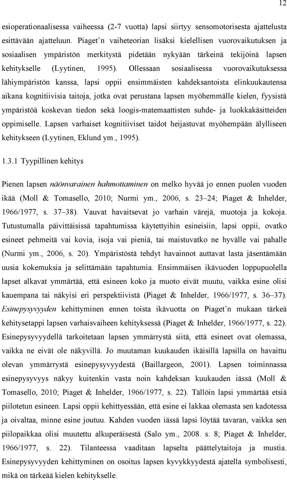 Ollessaan sosiaalisessa vuorovaikutuksessa lähiympäristön kanssa, lapsi oppii ensimmäisten kahdeksantoista elinkuukautensa aikana kognitiivisia taitoja, jotka ovat perustana lapsen myöhemmälle