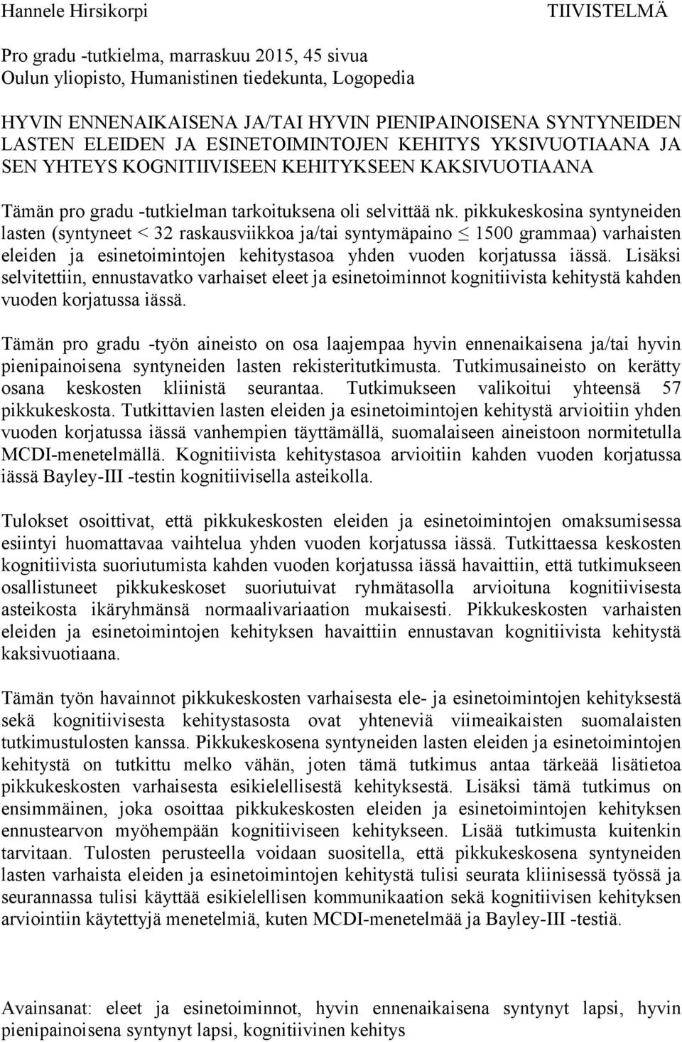 pikkukeskosina syntyneiden lasten (syntyneet < 32 raskausviikkoa ja/tai syntymäpaino 1500 grammaa) varhaisten eleiden ja esinetoimintojen kehitystasoa yhden vuoden korjatussa iässä.