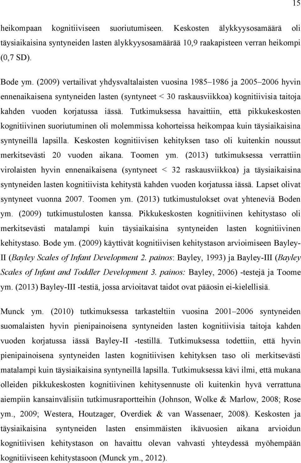 Tutkimuksessa havaittiin, että pikkukeskosten kognitiivinen suoriutuminen oli molemmissa kohorteissa heikompaa kuin täysiaikaisina syntyneillä lapsilla.