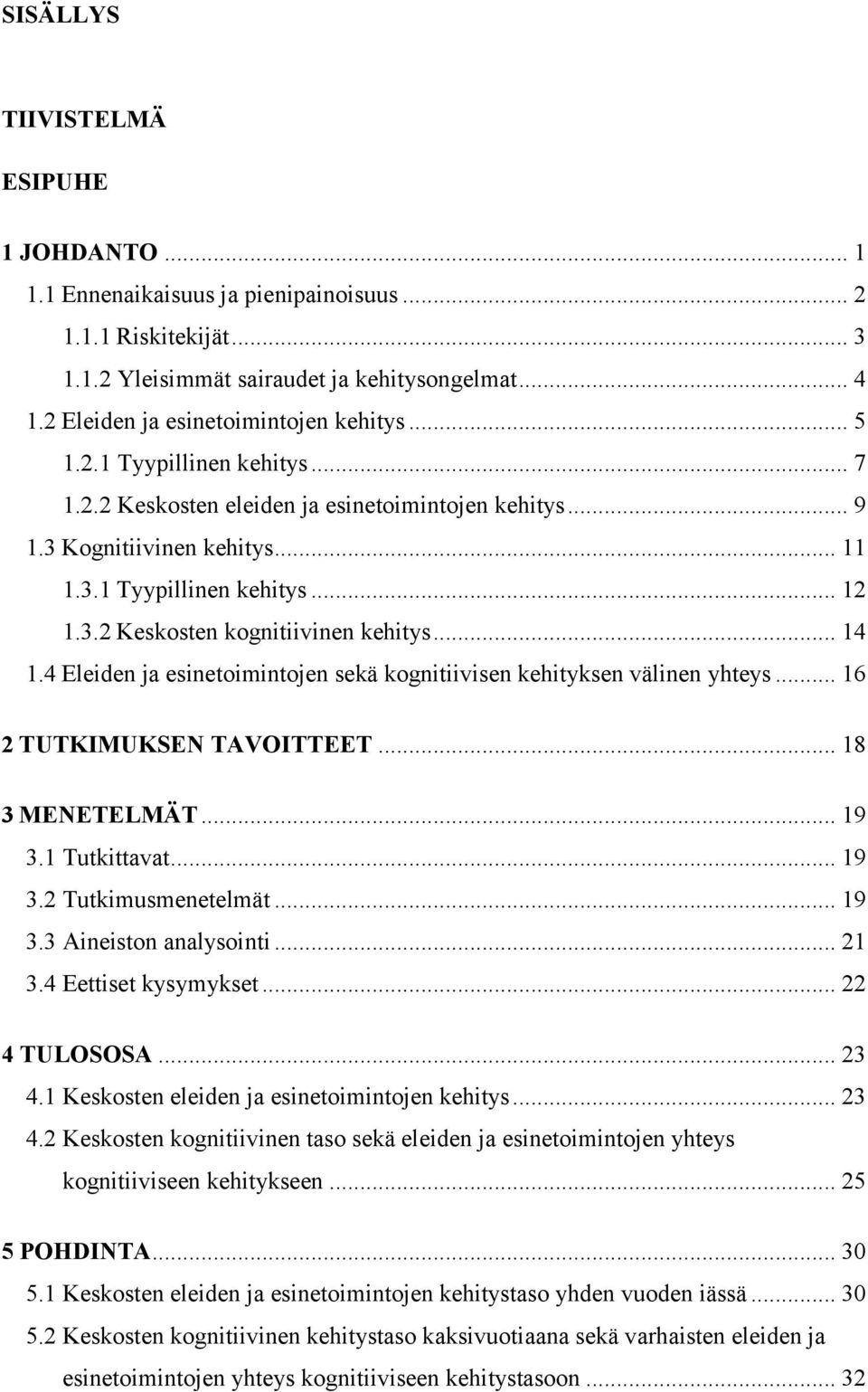 .. 14 1.4 Eleiden ja esinetoimintojen sekä kognitiivisen kehityksen välinen yhteys... 16 2 TUTKIMUKSEN TAVOITTEET... 18 3 MENETELMÄT... 19 3.1 Tutkittavat... 19 3.2 Tutkimusmenetelmät... 19 3.3 Aineiston analysointi.