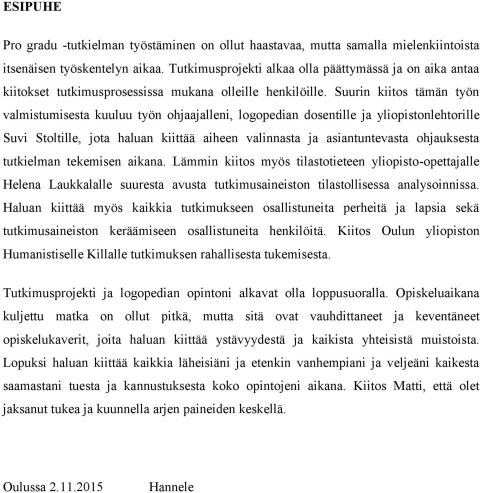 Suurin kiitos tämän työn valmistumisesta kuuluu työn ohjaajalleni, logopedian dosentille ja yliopistonlehtorille Suvi Stoltille, jota haluan kiittää aiheen valinnasta ja asiantuntevasta ohjauksesta