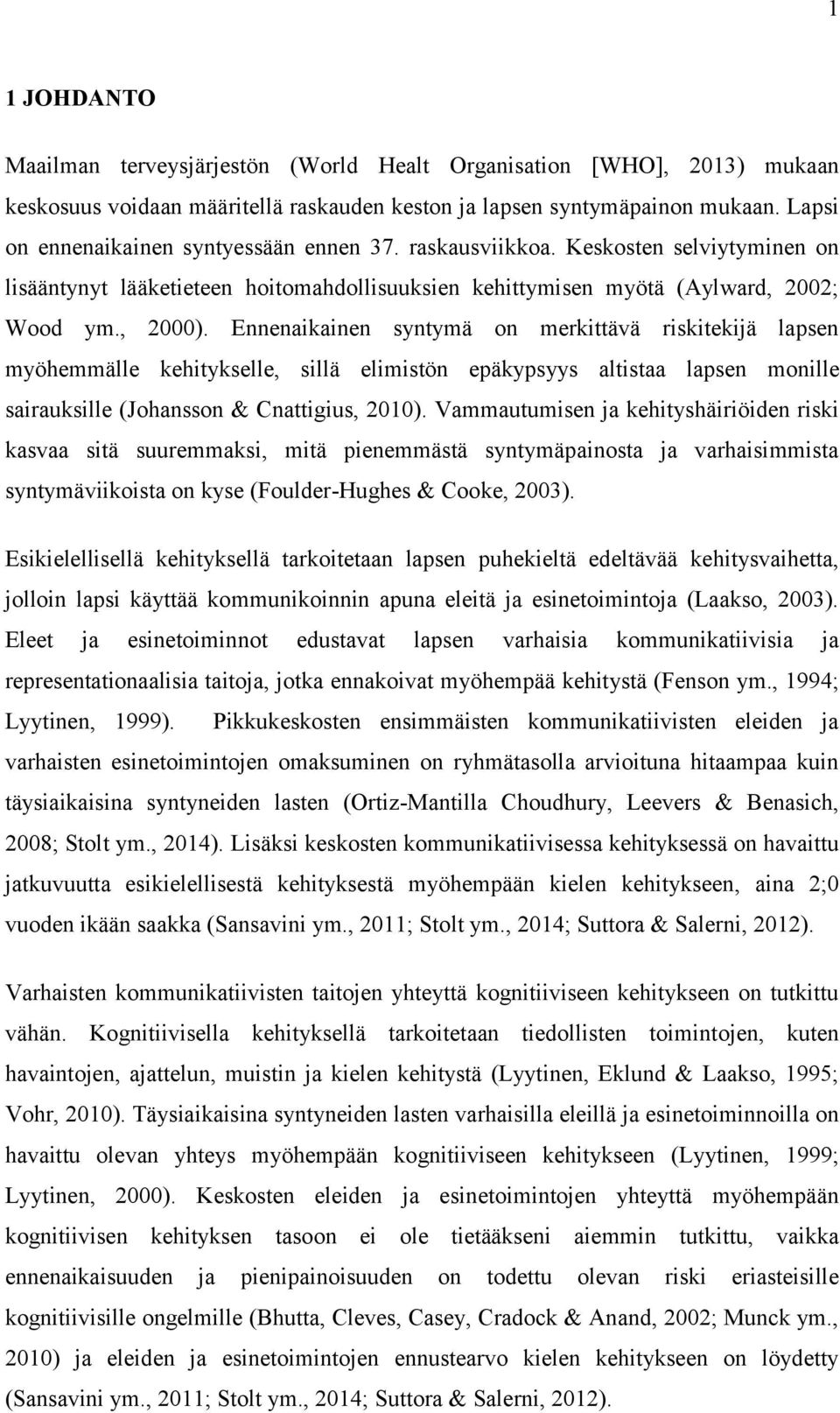 Ennenaikainen syntymä on merkittävä riskitekijä lapsen myöhemmälle kehitykselle, sillä elimistön epäkypsyys altistaa lapsen monille sairauksille (Johansson & Cnattigius, 2010).