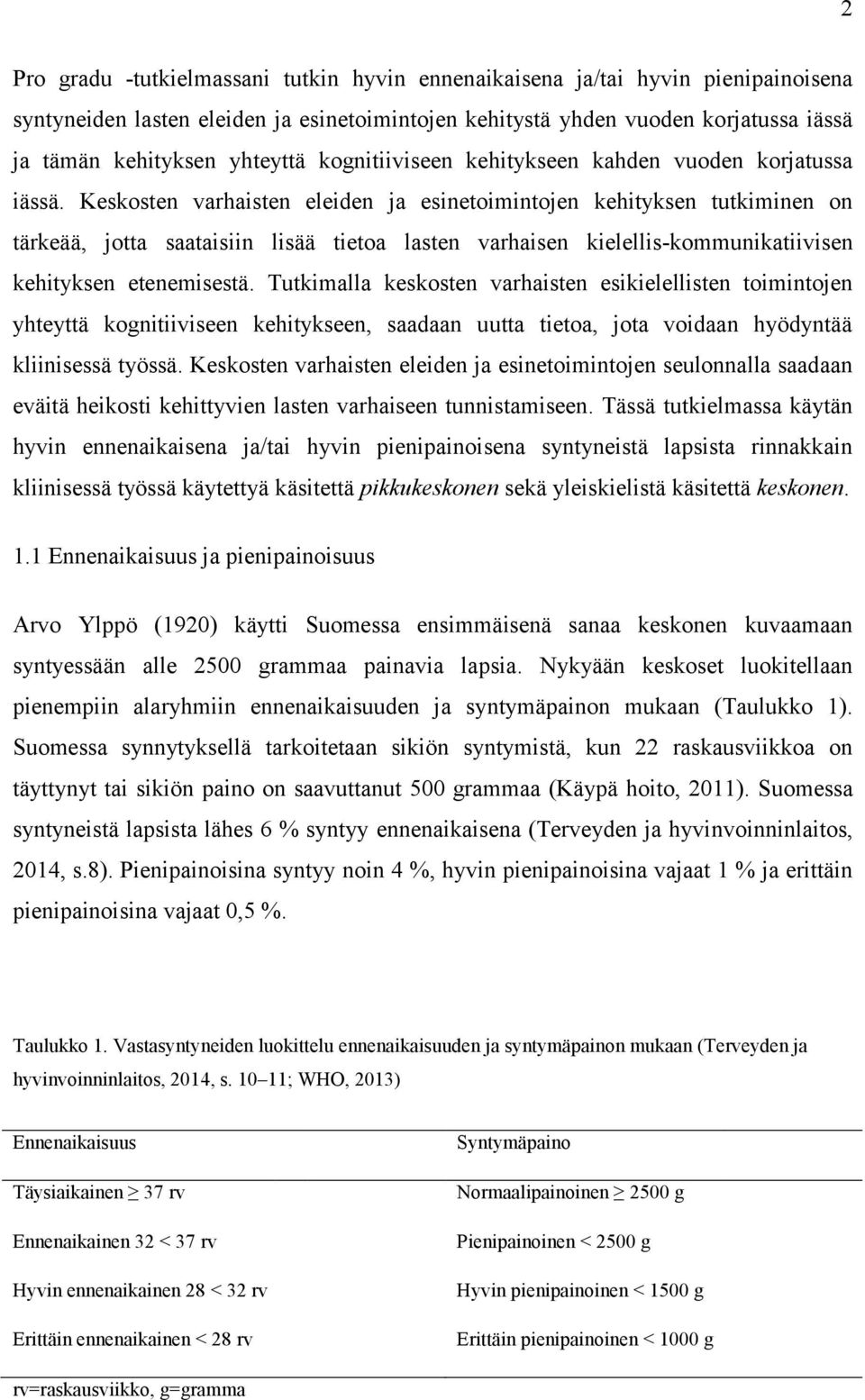 Keskosten varhaisten eleiden ja esinetoimintojen kehityksen tutkiminen on tärkeää, jotta saataisiin lisää tietoa lasten varhaisen kielellis-kommunikatiivisen kehityksen etenemisestä.