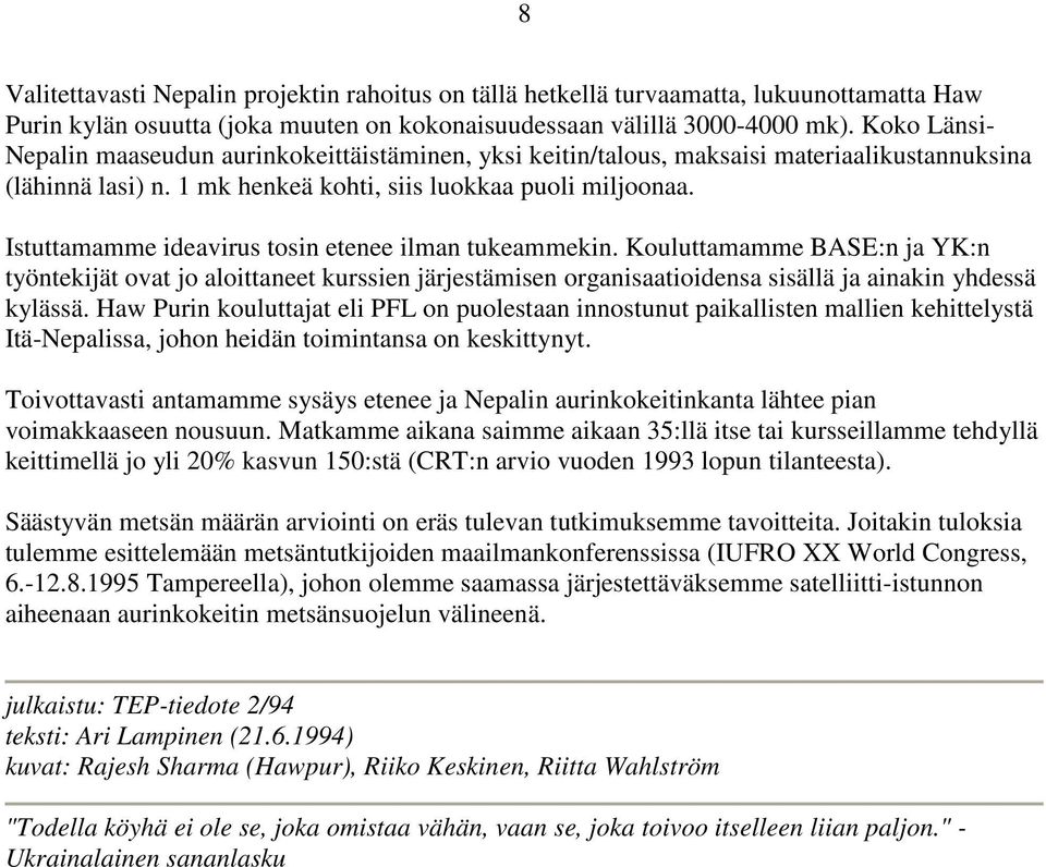 Istuttamamme ideavirus tosin etenee ilman tukeammekin. Kouluttamamme BASE:n ja YK:n työntekijät ovat jo aloittaneet kurssien järjestämisen organisaatioidensa sisällä ja ainakin yhdessä kylässä.