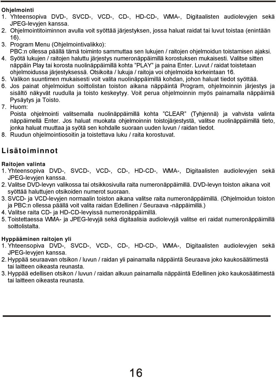 Program Menu (Ohjelmointivalikko): PBC:n ollessa päällä tämä toiminto sammuttaa sen lukujen / raitojen ohjelmoidun toistamisen ajaksi. 4.