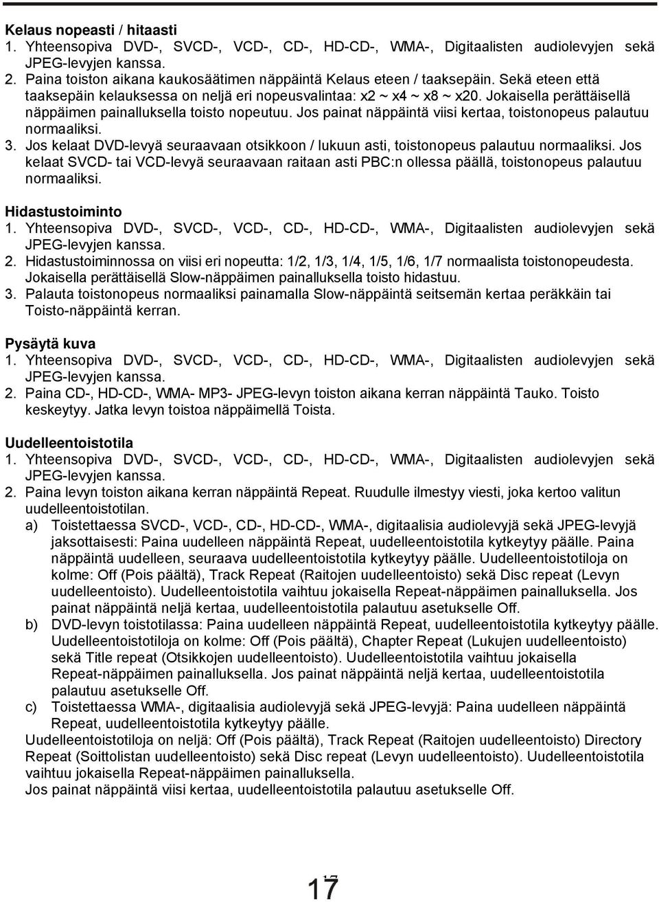 Jokaisella perättäisellä näppäimen painalluksella toisto nopeutuu. Jos painat näppäintä viisi kertaa, toistonopeus palautuu normaaliksi. 3.