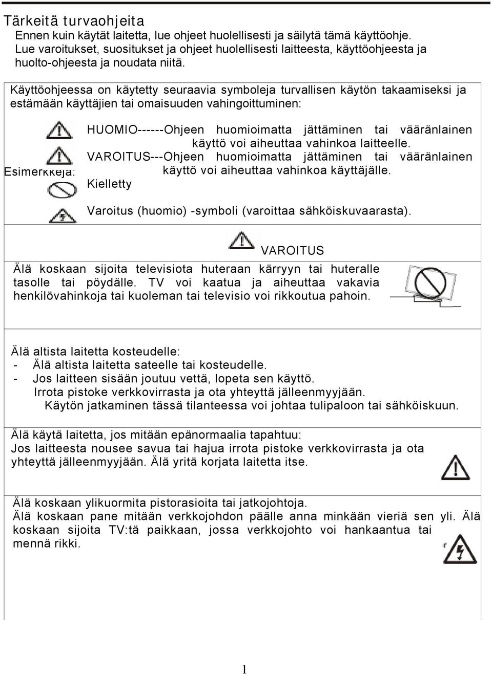 Käyttöohjeessa on käytetty seuraavia symboleja turvallisen käytön takaamiseksi ja estämään käyttäjien tai omaisuuden vahingoittuminen: Esimerkkejä: HUOMIO------Ohjeen huomioimatta jättäminen tai