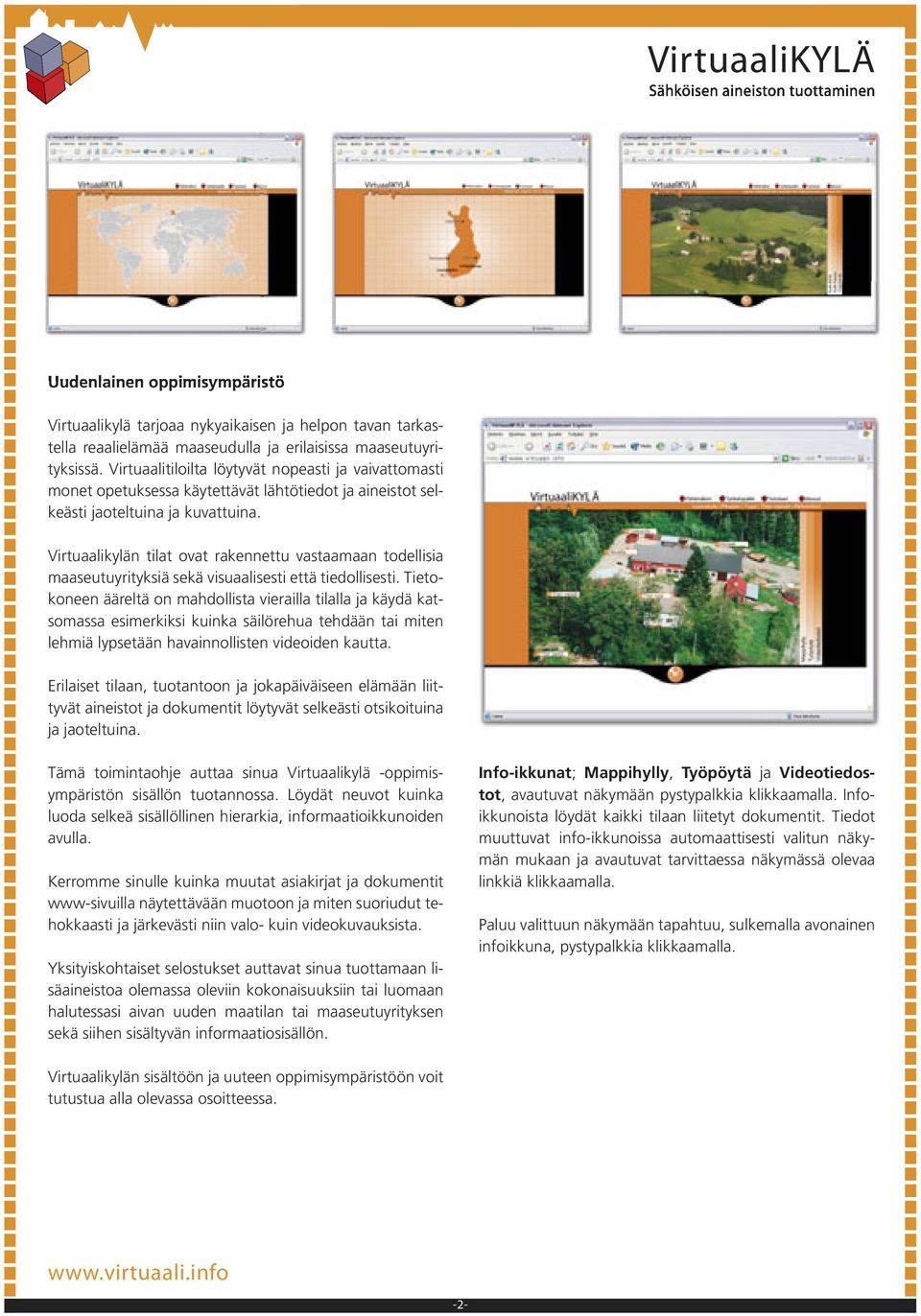 Virtuaalikylän tilat ovat rakennettu vastaamaan todellisia maa seu tuyrityksiä sekä visuaalisesti että tiedollisesti.