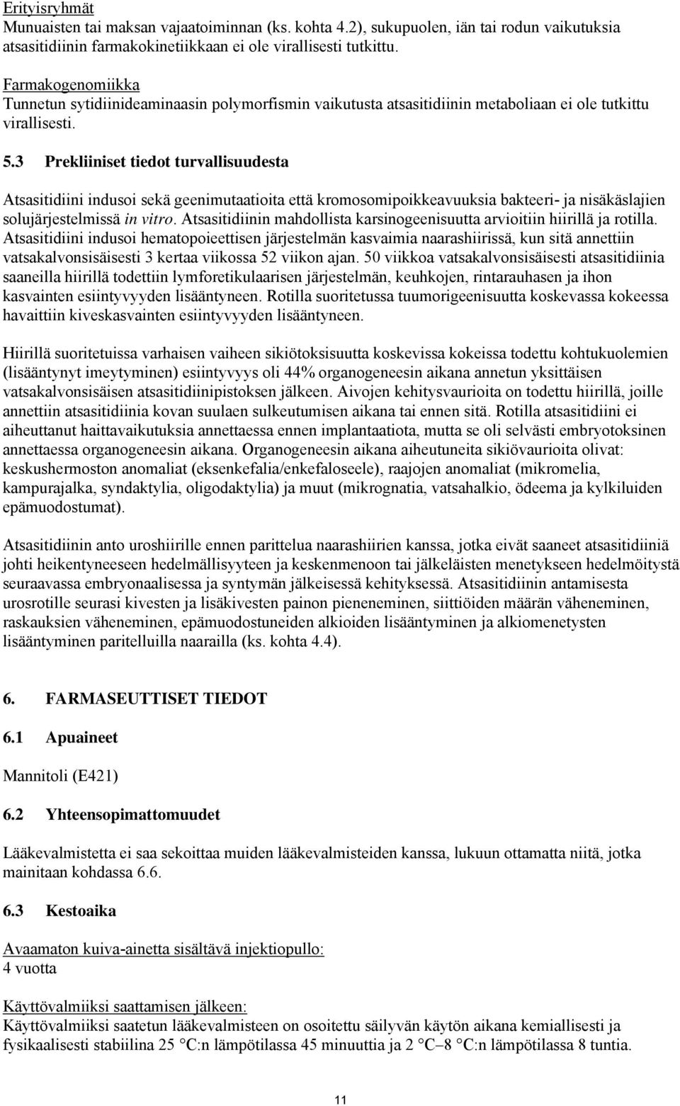 3 Prekliiniset tiedot turvallisuudesta Atsasitidiini indusoi sekä geenimutaatioita että kromosomipoikkeavuuksia bakteeri- ja nisäkäslajien solujärjestelmissä in vitro.