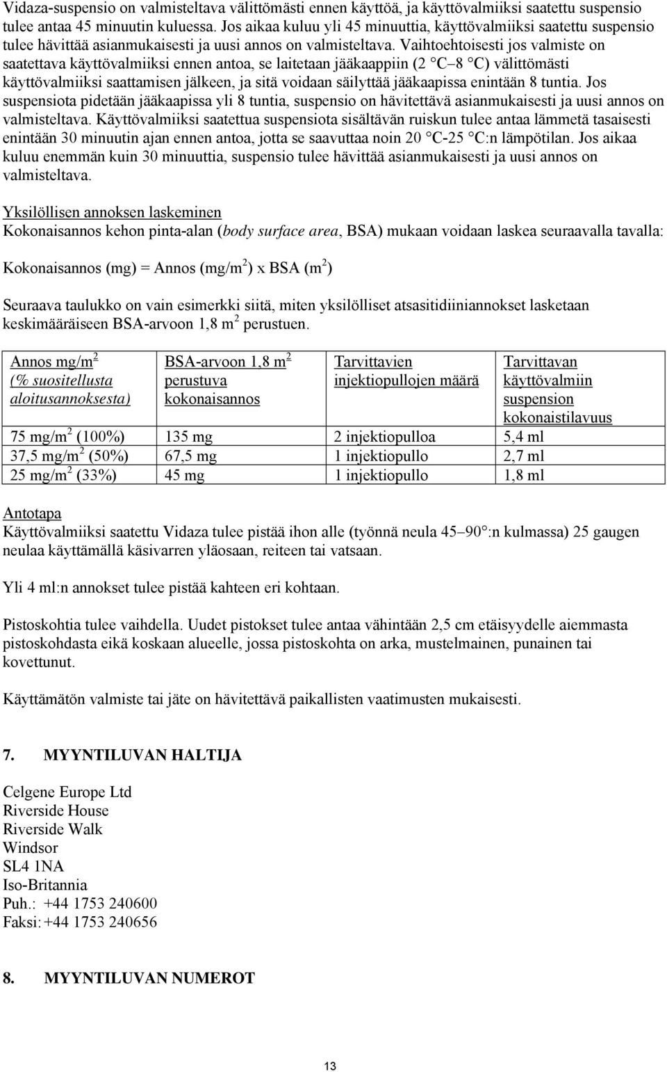 Vaihtoehtoisesti jos valmiste on saatettava käyttövalmiiksi ennen antoa, se laitetaan jääkaappiin (2 C 8 C) välittömästi käyttövalmiiksi saattamisen jälkeen, ja sitä voidaan säilyttää jääkaapissa