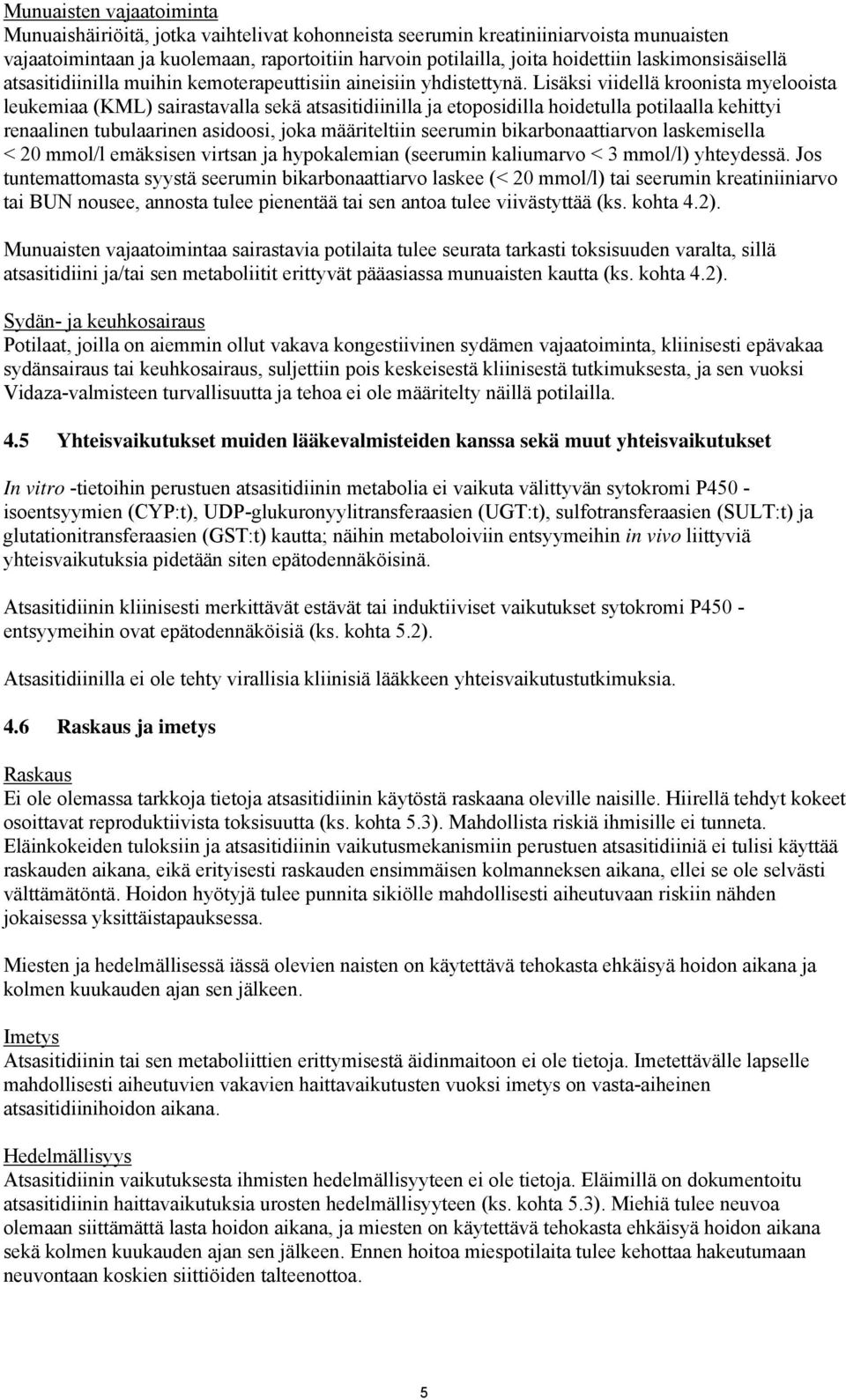 Lisäksi viidellä kroonista myelooista leukemiaa (KML) sairastavalla sekä atsasitidiinilla ja etoposidilla hoidetulla potilaalla kehittyi renaalinen tubulaarinen asidoosi, joka määriteltiin seerumin