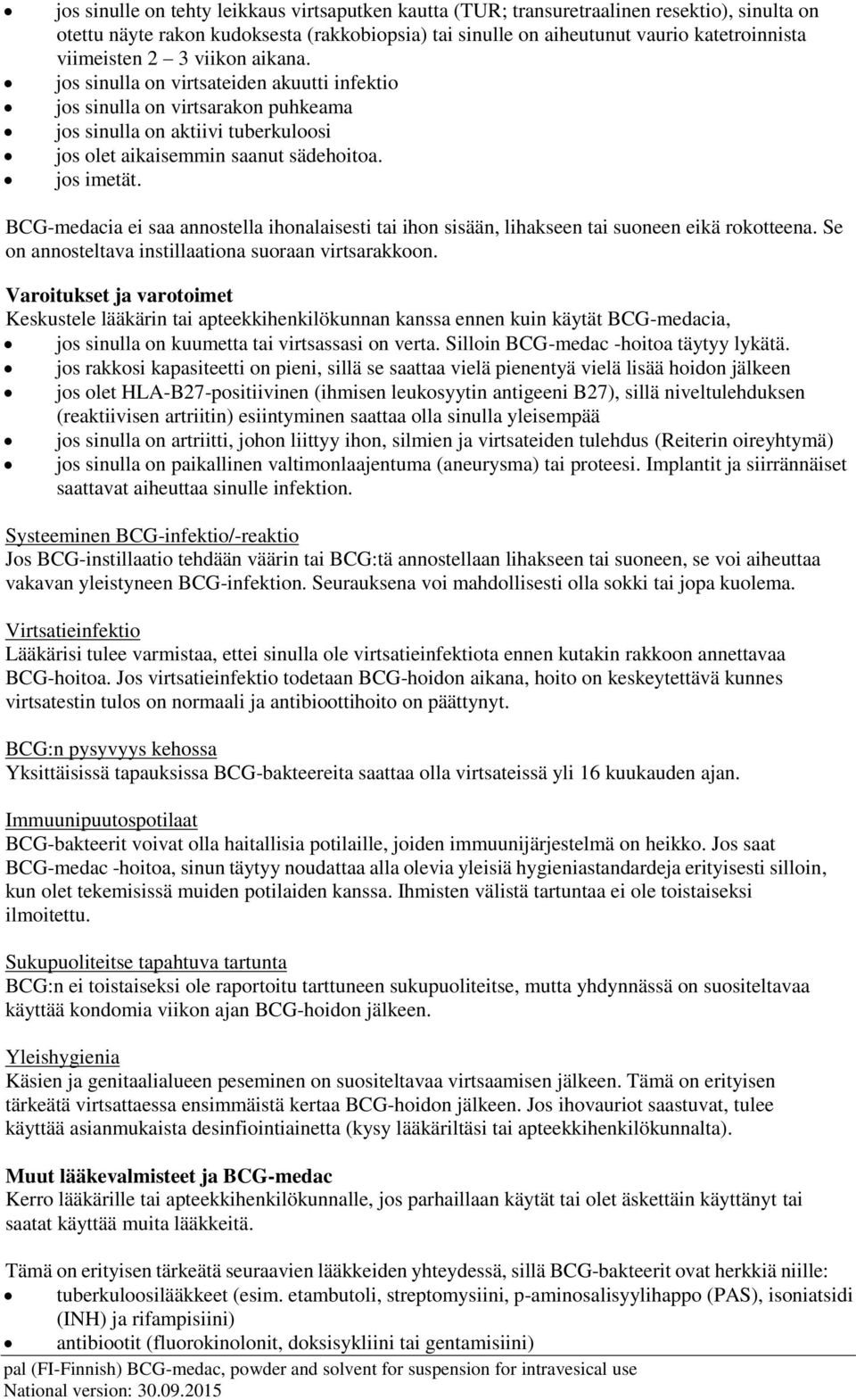 BCG-medacia ei saa annostella ihonalaisesti tai ihon sisään, lihakseen tai suoneen eikä rokotteena. Se on annosteltava instillaationa suoraan virtsarakkoon.