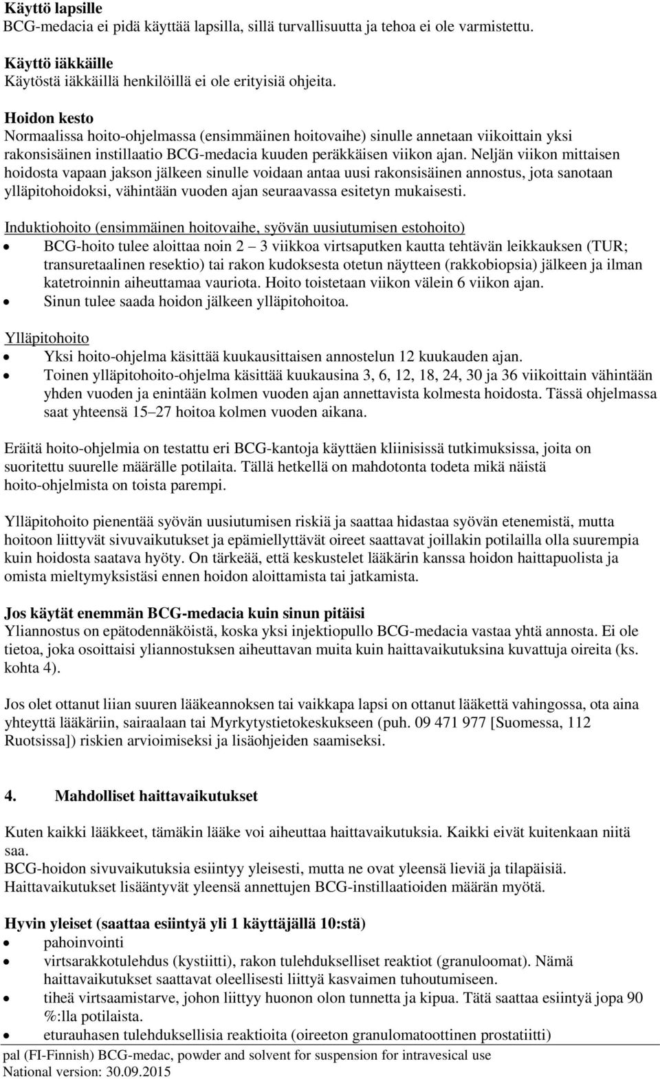 Neljän viikon mittaisen hoidosta vapaan jakson jälkeen sinulle voidaan antaa uusi rakonsisäinen annostus, jota sanotaan ylläpitohoidoksi, vähintään vuoden ajan seuraavassa esitetyn mukaisesti.