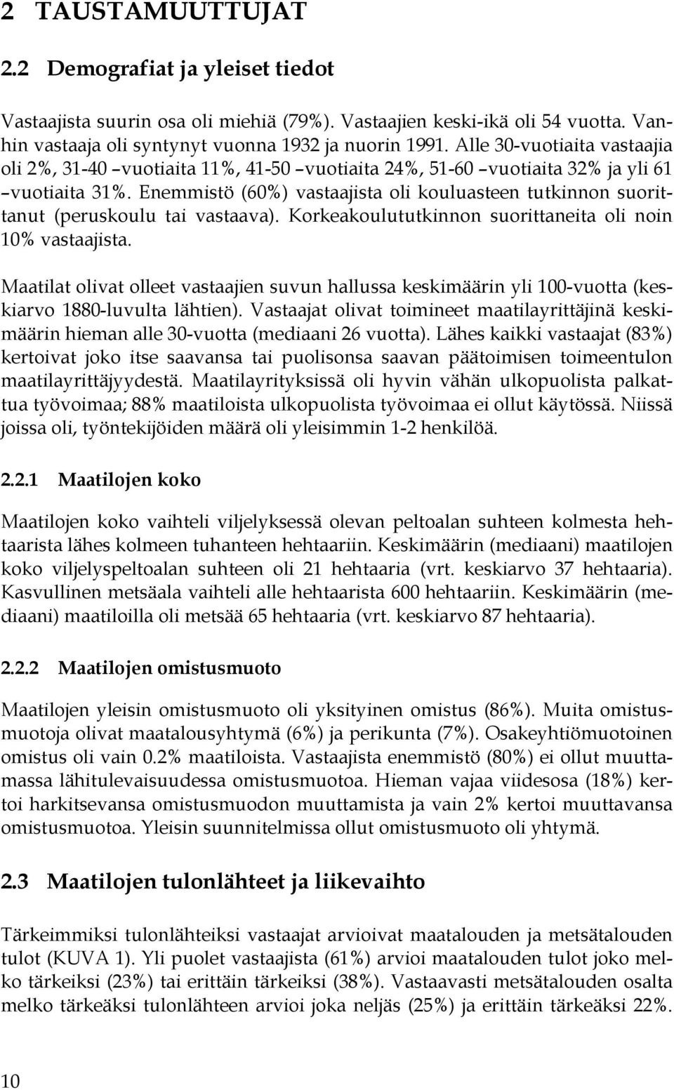 Enemmistö (60%) vastaajista oli kouluasteen tutkinnon suorittanut (peruskoulu tai vastaava). Korkeakoulututkinnon suorittaneita oli noin 10% vastaajista.
