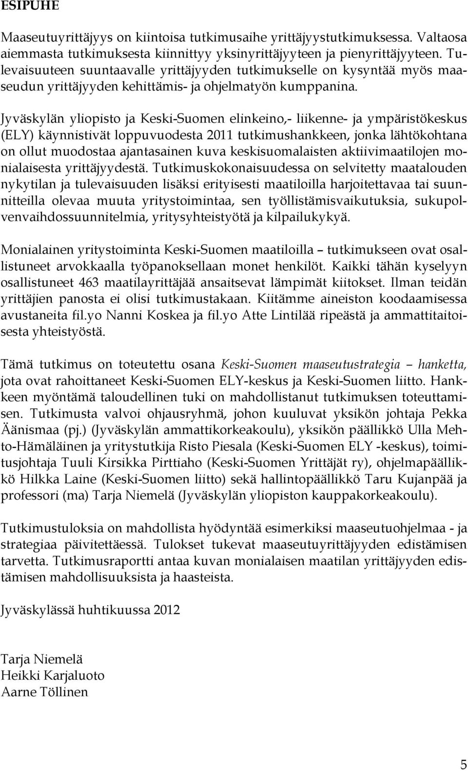 Jyväskylän yliopisto ja Keski-Suomen elinkeino,- liikenne- ja ympäristökeskus (ELY) käynnistivät loppuvuodesta 2011 tutkimushankkeen, jonka lähtökohtana on ollut muodostaa ajantasainen kuva