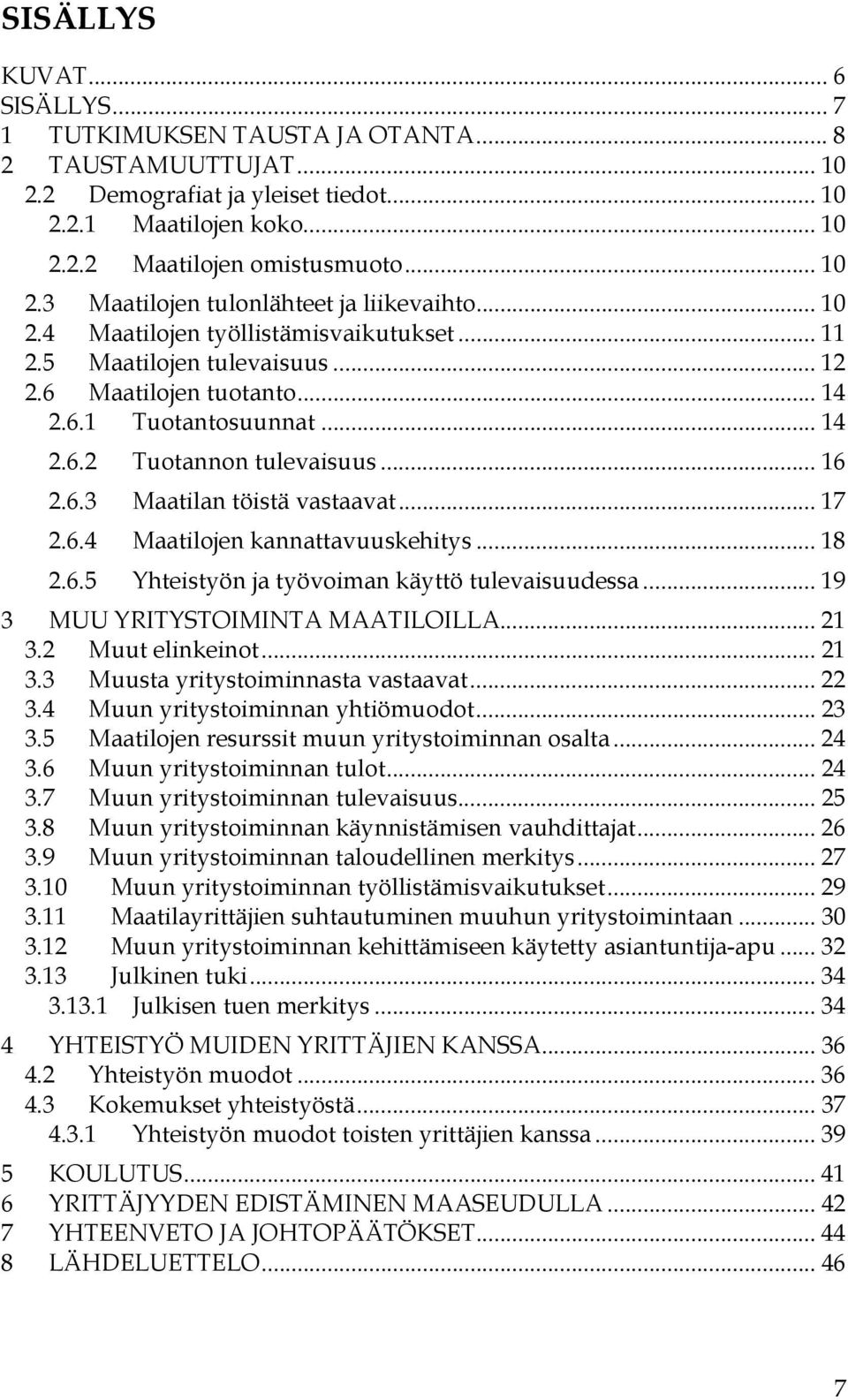 .. 17 2.6.4 Maatilojen kannattavuuskehitys... 18 2.6.5 Yhteistyön ja työvoiman käyttö tulevaisuudessa... 19 3 MUU YRITYSTOIMINTA MAATILOILLA... 21 3.2 Muut elinkeinot... 21 3.3 Muusta yritystoiminnasta vastaavat.
