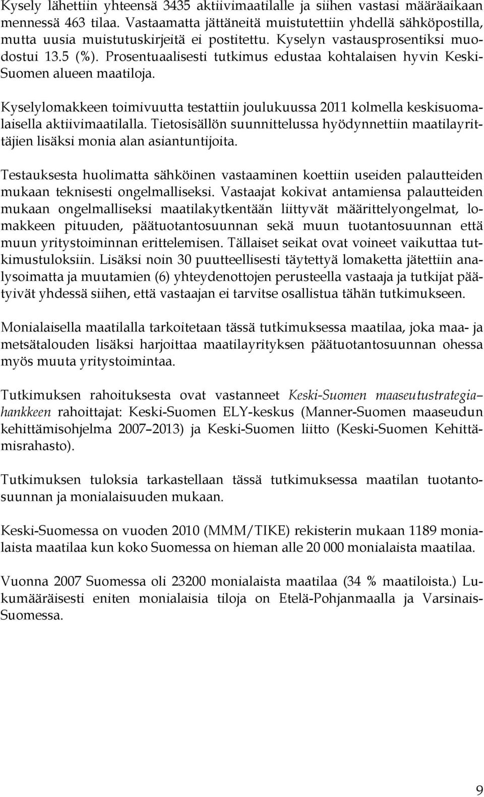 Prosentuaalisesti tutkimus edustaa kohtalaisen hyvin Keski- Suomen alueen maatiloja. Kyselylomakkeen toimivuutta testattiin joulukuussa 2011 kolmella keskisuomalaisella aktiivimaatilalla.