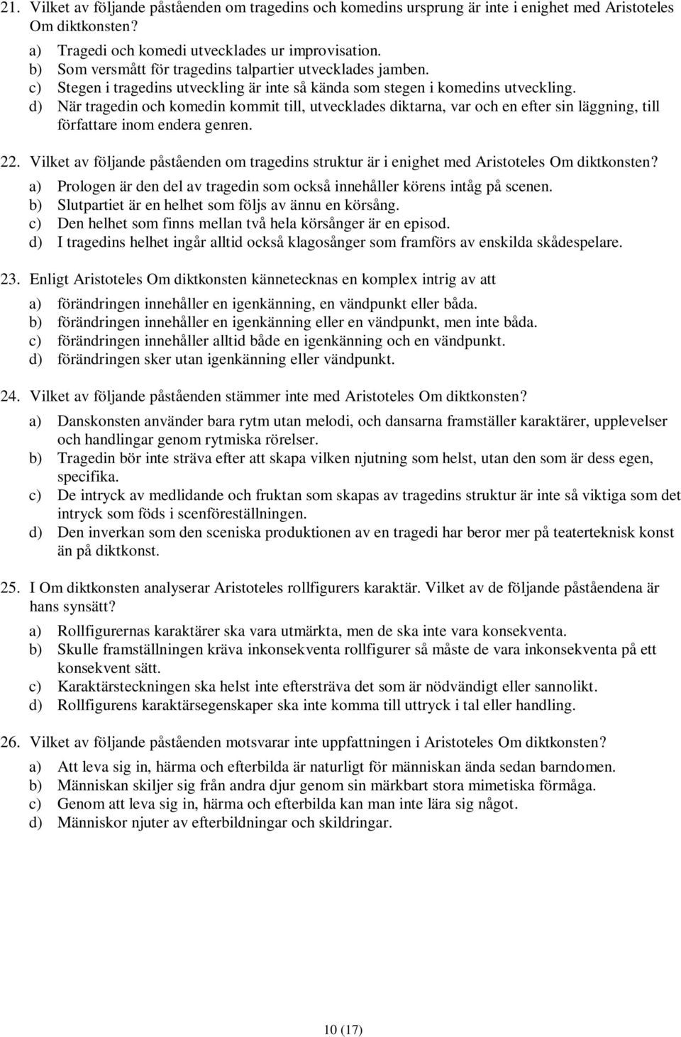 d) När tragedin och komedin kommit till, utvecklades diktarna, var och en efter sin läggning, till författare inom endera genren. 22.