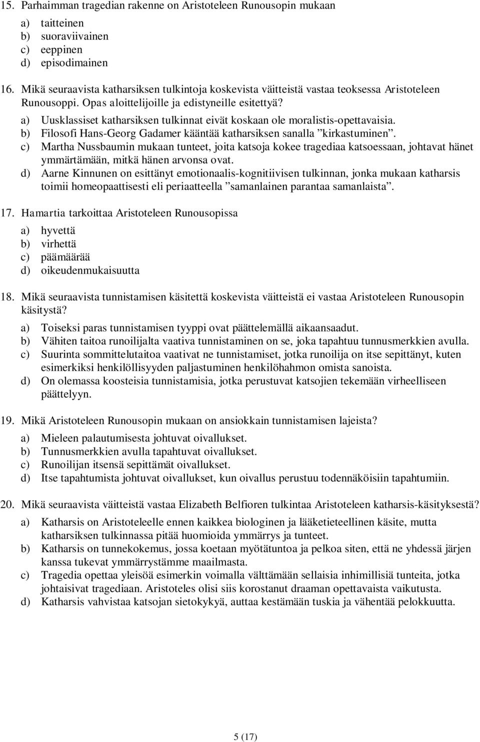 a) Uusklassiset katharsiksen tulkinnat eivät koskaan ole moralistis-opettavaisia. b) Filosofi Hans-Georg Gadamer kääntää katharsiksen sanalla kirkastuminen.