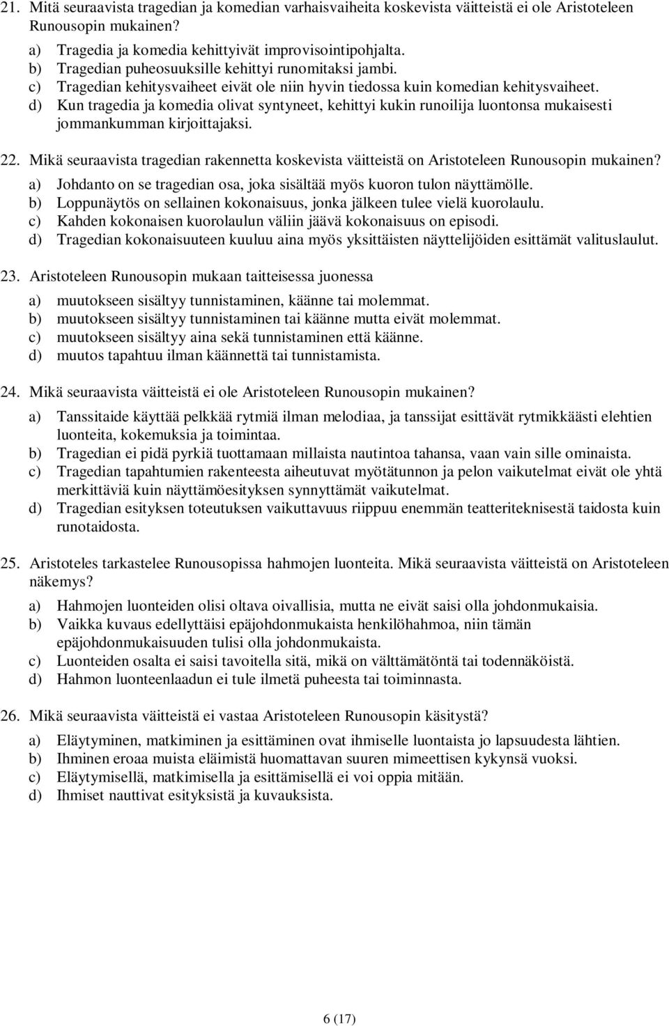 d) Kun tragedia ja komedia olivat syntyneet, kehittyi kukin runoilija luontonsa mukaisesti jommankumman kirjoittajaksi. 22.