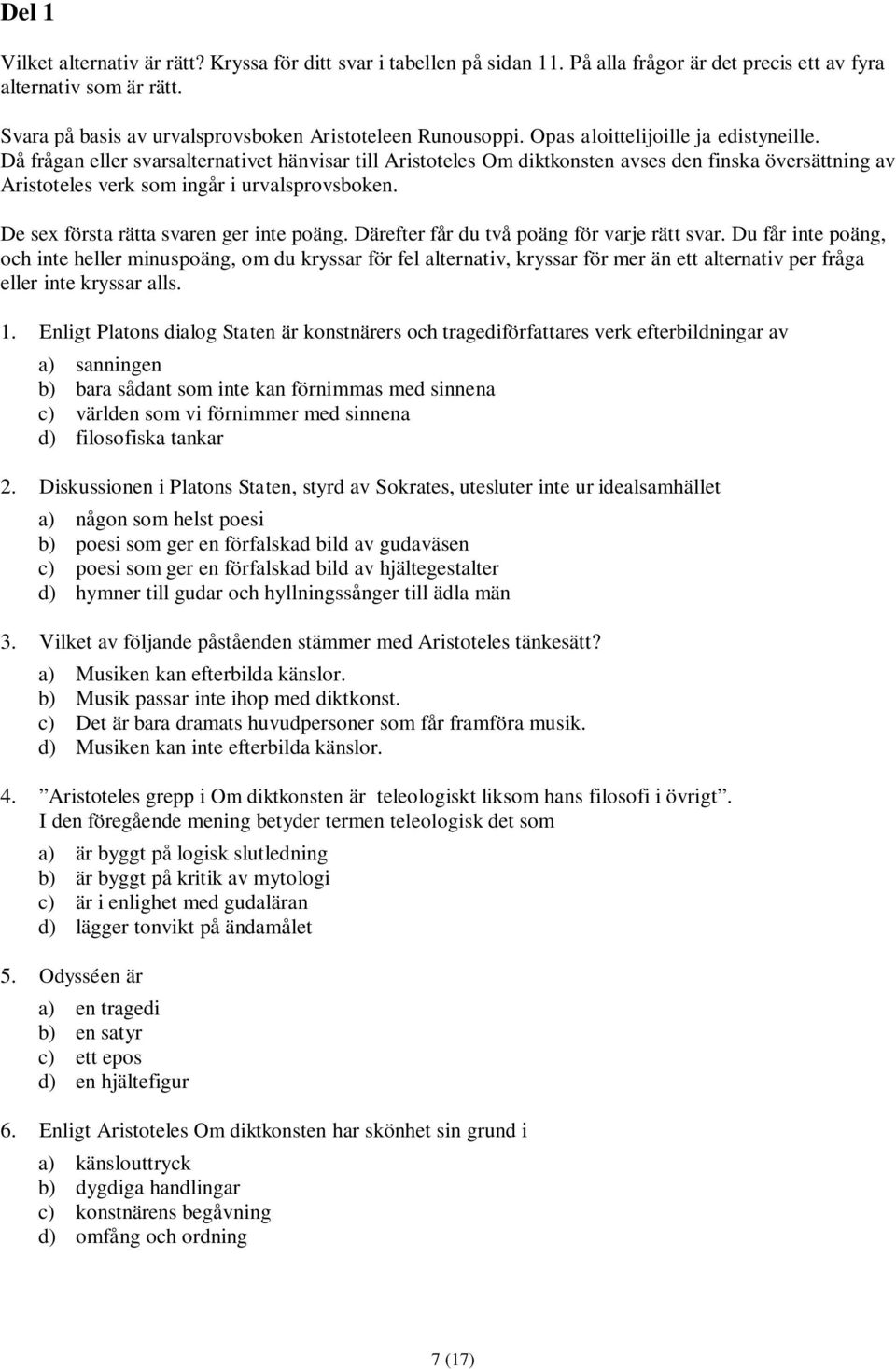 Då frågan eller svarsalternativet hänvisar till Aristoteles Om diktkonsten avses den finska översättning av Aristoteles verk som ingår i urvalsprovsboken. De sex första rätta svaren ger inte poäng.