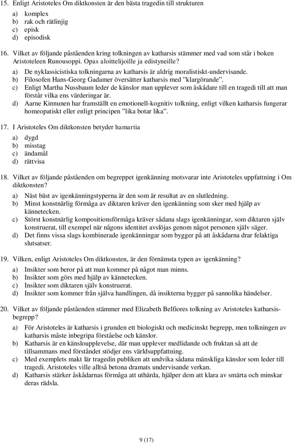 a) De nyklassicistiska tolkningarna av katharsis är aldrig moralistiskt-undervisande. b) Filosofen Hans-Georg Gadamer översätter katharsis med klargörande.